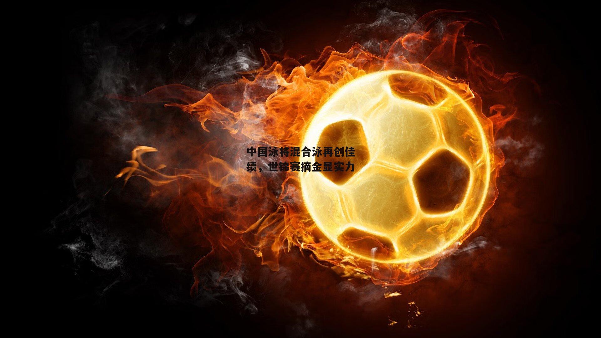 中国泳将混合泳再创佳绩，世锦赛摘金显实力